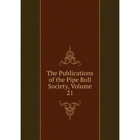 

Книга The Publications of the Pipe Roll Society, Volume 21