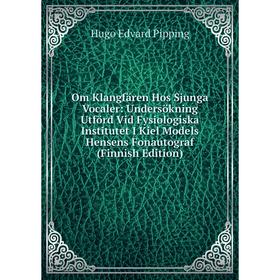 

Книга Om Klangfären Hos Sjunga Vocaler: Undersökning Utförd Vid Fysiologiska Institutet I Kiel Models Hensens Fonautograf (Finnish Edition)