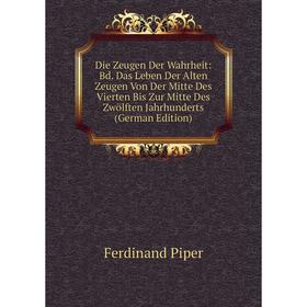 

Книга Die Zeugen Der Wahrheit: Bd. Das Leben Der Alten Zeugen Von Der Mitte Des Vierten Bis Zur Mitte Des Zwölften Jahrhunderts (German Edition)