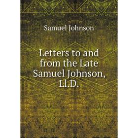 

Книга Letters to and from the Late Samuel Johnson, LlD