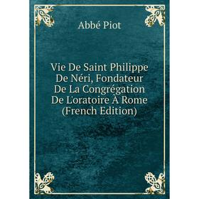 

Книга Vie De Saint Philippe De Néri, Fondateur De La Congrégation De L'oratoire À Rome (French Edition)