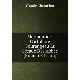

Книга Marmoutier: Cartulaire Tourangeau Et Sceaux Des Abbés