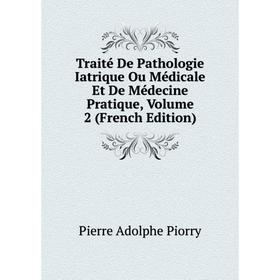 

Книга Traité De Pathologie Iatrique Ou Médicale Et De Médecine Pratique, Volume 2 (French Edition)