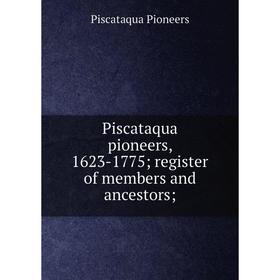 

Книга Piscataqua pioneers, 1623-1775; register of members and ancestors