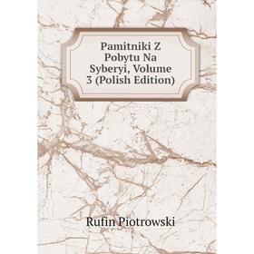

Книга Pamitniki Z Pobytu Na Syberyi, Volume 3 (Polish Edition)