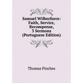 

Книга Samuel Wilberforce: Faith, Service, Recompense, 3 Sermons (Portuguese Edition)