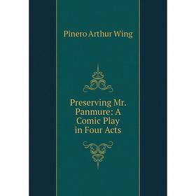 

Книга Preserving Mr. Panmure: A Comic Play in Four Acts