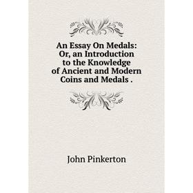 

Книга An Essay On Medals: Or, an Introduction to the Knowledge of Ancient and Modern Coins and Medals