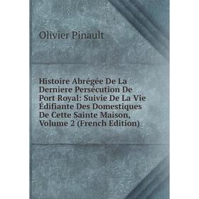 

Книга Histoire Abrégée De La Derniere Persécution De Port Royal: Suivie De La Vie Édifiante Des Domestiques De Cette Sainte Maison, Volume 2 (French E