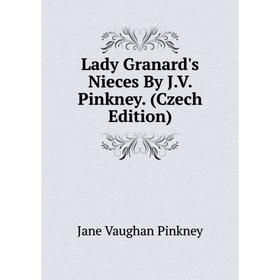 

Книга Lady Granard's Nieces By JV Pinkney (Czech Edition)