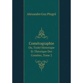 

Книга Cométographie: Ou, Traité Historique Et Théorique Des Comètes, Volume 2 (French Edition)