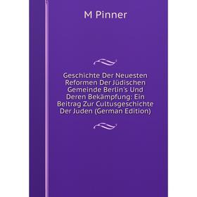 

Книга Geschichte Der Neuesten Reformen Der Jüdischen Gemeinde Berlin's Und Deren Bekämpfung: Ein Beitrag Zur Cultusgeschichte Der Juden (German Editio
