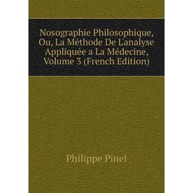 

Книга Nosographie Philosophique, Ou, La Méthode De L'analyse Appliquée a La Médecine, Volume 3