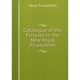 

Книга Catalogue of the Pictures in the New Royal Pinakothek
