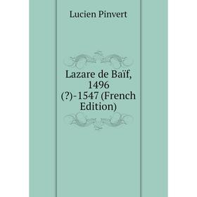 

Книга Lazare de Baïf, 1496() -1547