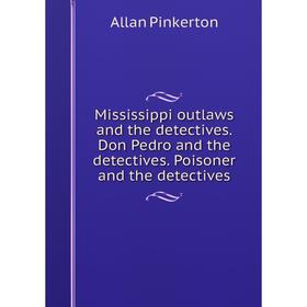 

Книга Mississippi outlaws and the detectives Don Pedro and the detectives Poisoner and the detectives