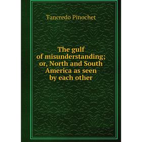 

Книга The gulf of misunderstanding; or, North and South America as seen by each other