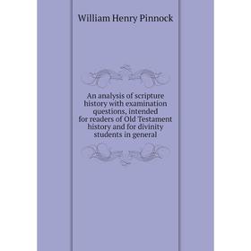 

Книга An analysis of scripture history with examination questions, intended for readers of Old Testament history and for divinity students in general