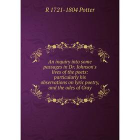 

Книга An inquiry into some passages in Dr. Johnson's lives of the poets: particularly his observations on lyric poetry, and the odes of Gray