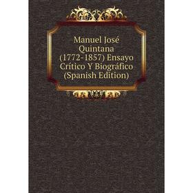 

Книга Manuel José Quintana (1772-1857) Ensayo Crítico Y Biográfico