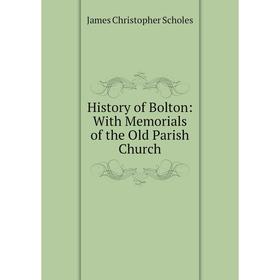 

Книга History of Bolton: With Memorials of the Old Parish Church