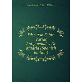 

Книга Discurso Sobre Varias Antiguedades De Madrid (Spanish Edition)