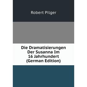 

Книга Die Dramatisierungen Der Susanna Im 16 Jahrhundert (German Edition)