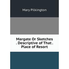 

Книга Margate Or Sketches Descriptive of That Place of Resort