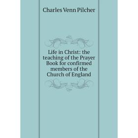 

Книга Life in Christ: the teaching of the Prayer Book for confirmed members of the Church of England