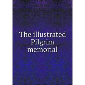 

Книга The illustrated Pilgrim memorial
