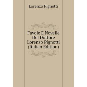 

Книга Favole E Novelle Del Dottore Lorenzo Pignotti (Italian Edition)