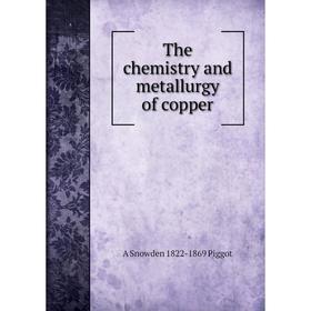 

Книга The chemistry and metallurgy of copper