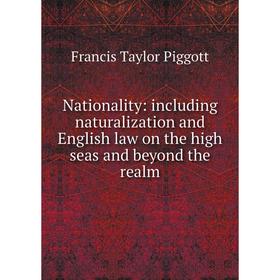 

Книга Nationality: Including naturalization and English law on the high seas and beyond