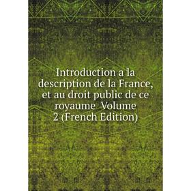 

Книга Introduction a la description de la France, et au droit public de ce royaume Volume 2 (French Edition)