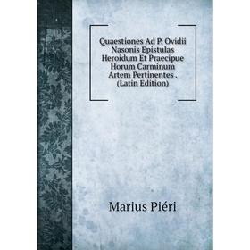 

Книга Quaestiones Ad P. Ovidii Nasonis Epistulas Heroidum Et Praecipue Horum Carminum Artem Pertinentes. (Latin Edition)