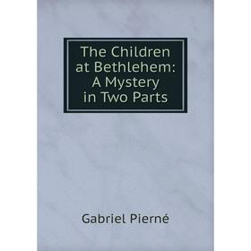 

Книга The Children at Bethlehem: A Mystery in Two Parts