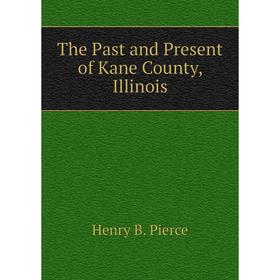 

Книга The Past and Present of Kane County, Illinois