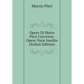 

Книга Opere Di Mario Pieri Corcirese: Opere Varie Inedite