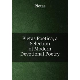 

Книга Pietas Poetica, a Selection of Modern Devotional Poetry