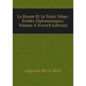 

Книга La Russie Et Le Saint-Siège: Études Diplomatiques, Volume 4