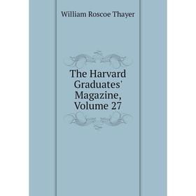 

Книга The Harvard Graduates' Magazine, Volume 27