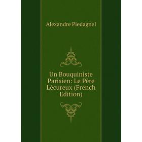 

Книга Un Bouquiniste Parisien: Le Père Lécureux (French Edition)