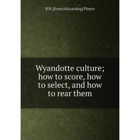 

Книга Wyandotte culture; how to score, how to select, and how to rear them