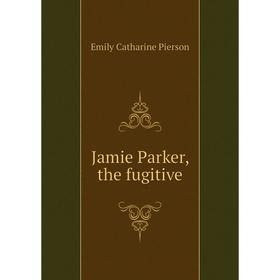 

Книга Jamie Parker, the fugitive