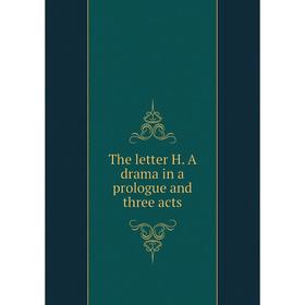 

Книга The letter H. A drama in a prologue and three acts