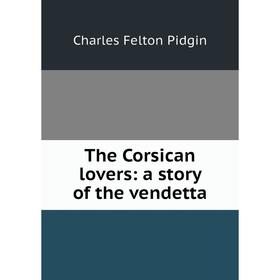 

Книга The Corsican lovers: a story of the vendetta