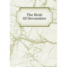 

Книга The Birds Of Devonshire
