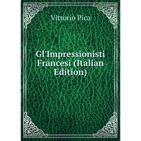 

Книга Gl'Impressionisti Francesi (Italian Edition)