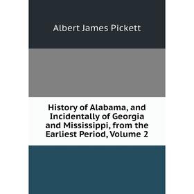 

Книга History of Alabama, and Incidentally of Georgia and Mississippi, from the Earliest Period, Volume 2