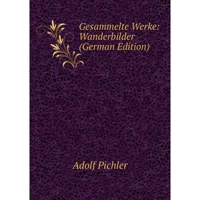 

Книга Gesammelte Werke: Wanderbilder (German Edition)